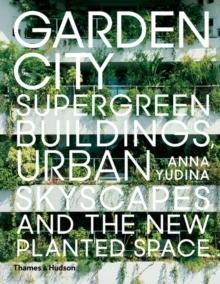 GARDEN CITY. SUPERGREEN BUILDINGS,  URBAN SKYSCAPES AND THE NEW PLANTED SPACE. 