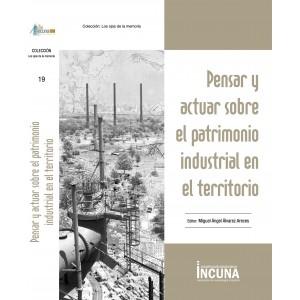 PENSAR Y ACTUAR SOBRE EL PATRIMONIO INDUSTRIAL EN EL TERRITORIO. 