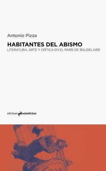 HABITANTES DEL ABISMO "LITERATURA, ARTE Y CRITICA EN EL PARIS DE BAUDELAIRE "