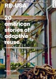 RE USA: 20 AMERICAN STORIES OF ADAPTIVE REUSE: