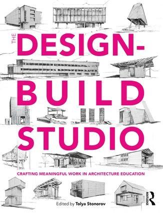 THE DESIGN-BUILD STUDIO : CRAFTING MEANINGFUL WORK IN ARCHITECTURE EDUCATION