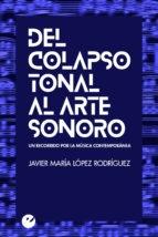 DEL COLAPSO TONAL AL ARTE SONORO "UN RECORRIDO POR LA MÚSICA CONTEMPORÁNEA"