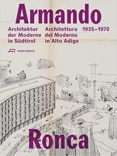 RONCA: ARMANDO RONCA ARCHITETTURA DEL MODERNO IN ALTO ADIGE 1935- 1970. 