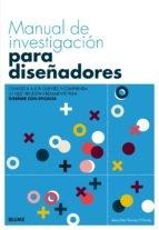 MANUAL DE INVESTIGACIÓN PARA DISEÑADORES "CONOZCA A LOS CLIENTES Y COMPRENDA LO QUE NECESITAN REALMENTE PARA DISEÑAR". 