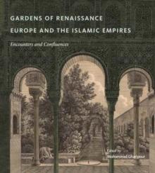 GARDENS OF RENAISSANCE EUROPE AND THE ISLAMIC EMPIRES : ENCOUNTERS AND CONFLUENCES. 
