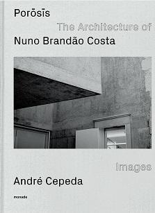 BRANDAO COSTA: POROSIS / THE ARCHITECTURE OF NUNO BRANDÃO COSTA. IMAGES ANDRE CEPEDA. 