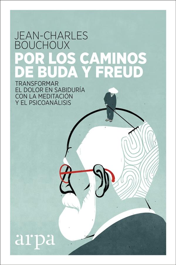 POR LOS CAMINOS DE BUDA Y FREUD "TRANSFORMAR EL DOLOR EN SABIDURÍA CON LA MEDITACIÓN Y EL PSICOANÁLISIS". 