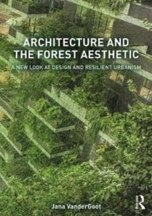 ARCHITECTURE AND THE FOREST AESTHETIC : A NEW LOOK AT DESIGN AND RESILIENT URBANISM. 