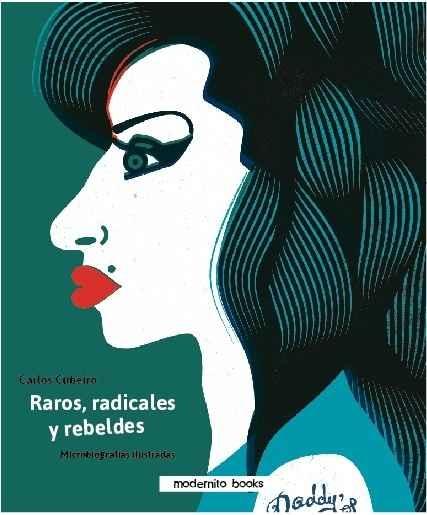 RAROS, RADICALES Y REBELDES "MICROBIOGRAFÍAS ILUSTRADAS PARA ENMARCAR". 