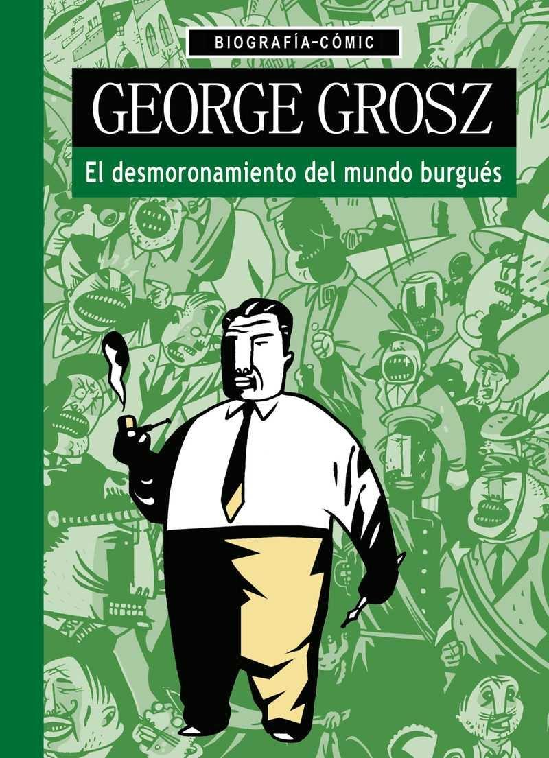 GEORGE GROSZ. EL DESMORONAMIENTO DEL MUNDO BURGUES. 