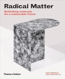 RADICAL MATTER. RETHINKING MATERIALS FOR A SUSTAINABLE FUTURE