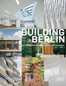 BUILDING BERLIN. THE LATEST ARCHITECTURE IN AND OUT OF THE CAPITAL. VOL. 7