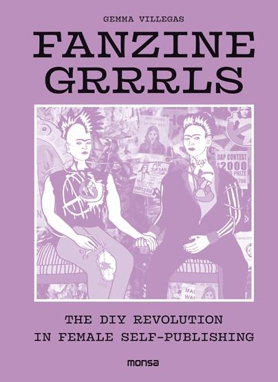 FANZINE GRRRLS. THE DIY REVOLUTION IN FEMALE SELF-PUBLISHING. 