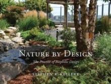 NATURE BY DESIGN. THE PRACTICE OF BIOPHILIC DESIGN. 