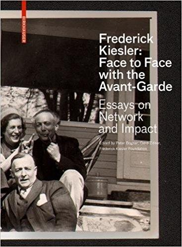 KIESLER: FREDERICK KIESLER: FACE TO FACE WITH THE AVANT- GARDE. ESSAYS ON NETWORK AND IMPACT. 