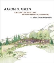 GREEN: ORGANIC ARCHITECTURE BEYOND FRANK LLOYD WRIGHT. AARON G. GREEN. 