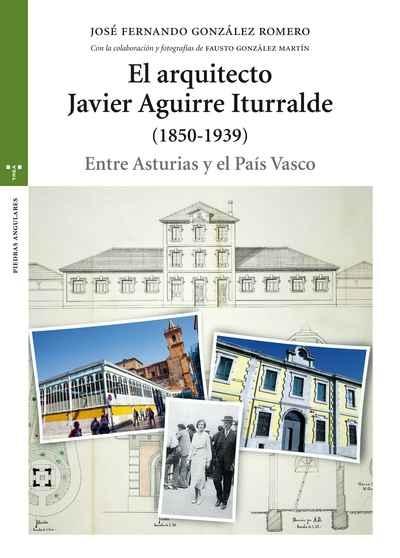 ARQUITECTO JAVIER AGUIRRE ITURRALDE (1850-1939), EL "ENTRE ASTURIAS Y E, PAIS VASCO". 