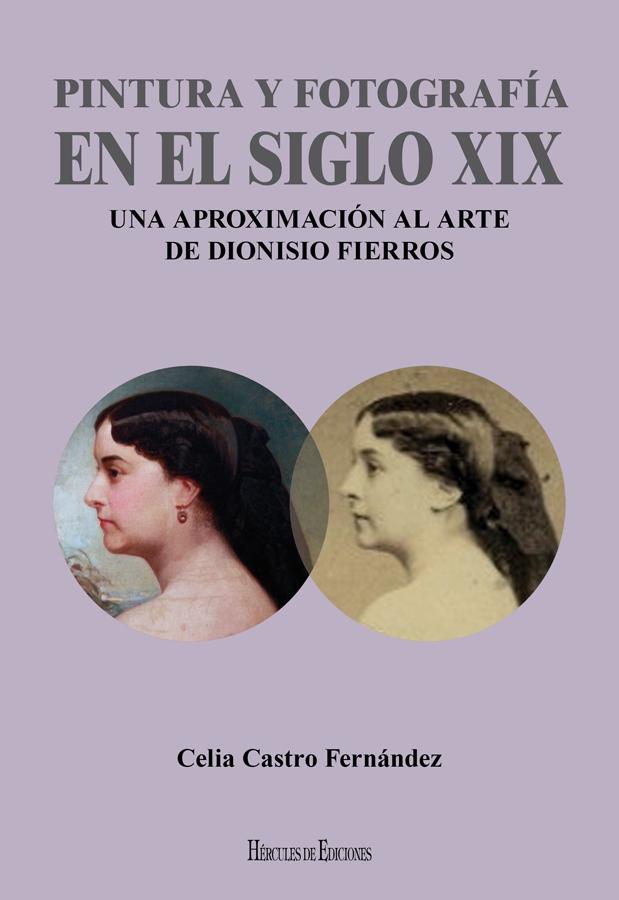 PINTURA Y FOTOGRAFÍA EN EL SIGLO XIX: UNA APROXIMACIÓN AL ARTE DE DIONISIO FIERROS. 