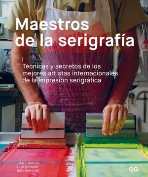 MAESTROS DE LA SERIGRAFÍA "TÉCNICAS Y SECRETOS DE LOS MEJORES ARTISTAS INTERNACIONALES DE LA IMPRES". 