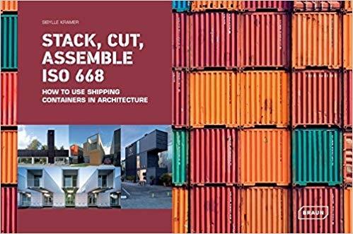 STACK, CUT, ASSEMBLE ISO 668. HOW TO USE SHIPPING CONTAINERS IN ARCHITECTURE