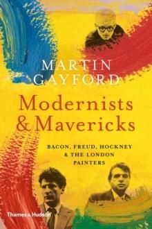 MODERNIST & MAVERICKS. BACON, FREUD, HOCKNEY & THE LONDON PAINTERS. 