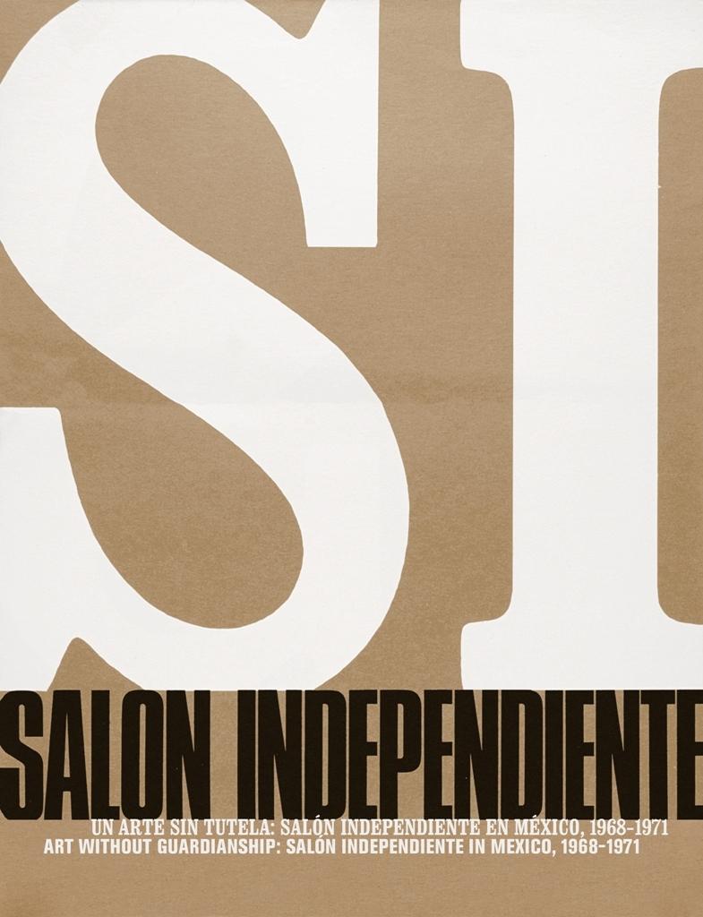 SALÓN INDEPENDIENTE "UN ARTE SIN TUTELA:  SALÓN INDEPENDIENTE EN MÉXICO, 1968 - 1971". 