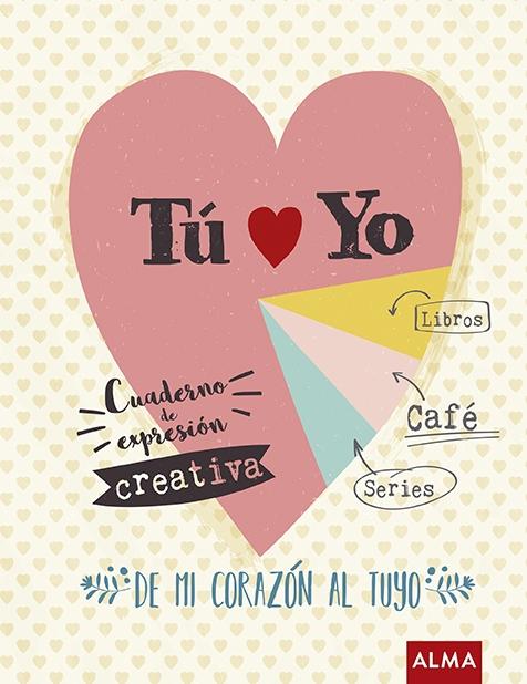 TU Y YO. CUADERNO DE EXPRESION CREATIVA. DE MI CORAZON AL TUYO