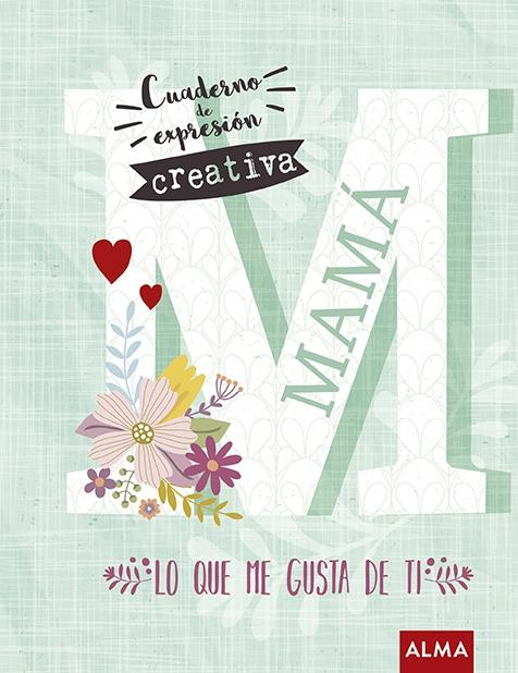 MAMA. CUADERNO DE EXPRESION CREATIVA. LO QUE ME GUSTA DE TI