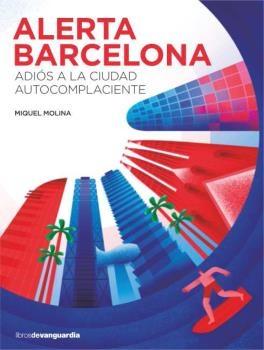 ALERTA BARCELONA "ADIÓS A LA CIUDAD AUTOCOMPLACIENTE"