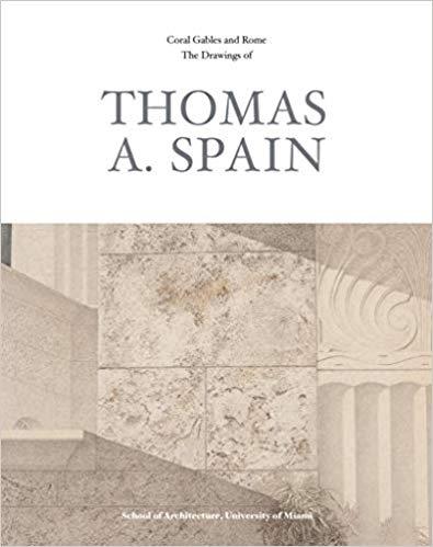 THOMAS A. SPAIN  " THE DRAWINGS AND PAINTINGS OF CORAL GABLES AND ROME:"