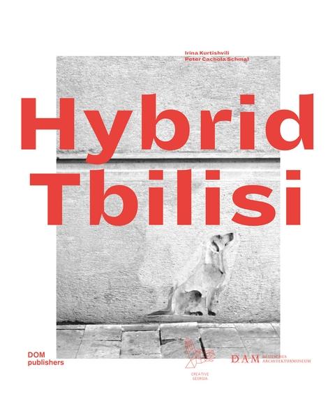 HYBRID TBILISI. BETRACHTUNGEN ZUR ARCHITEKTUR IN GEORGIEN  /  REFLECTIONS ON ARCHITECTURE IN GEORGIA