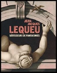 JEAN-JACQUES LEQUEU. BATISSEUR DE FANTASMES