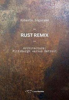 RUST REMIX. ARCHITECTURE: PITTSBURGH VERSUS DETROIT