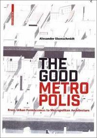 THE GOOD METROPOLIS "FROM URBAN FORMLESSNES TO METROPOLITAN ARCHITECTURE"