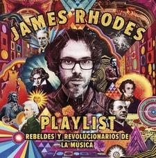 PLAYLIST. REBELDES Y REVOLUCIONARIOS DE LA MÚSICA "LA PLAYLIST DE JAMES RHODES"