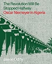 NIEMEYER: THE REVOLUTION WIL BE STOPPED HALFWAY. OSCAR NIEMEYER IN ALGERIA