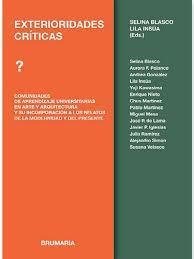 EXTERIORIDADES CRÍTICAS "COMUNIDADES DE APRENDIZAJE UNIVERSITARIAS EN ARTE Y ARQUITECTURA Y SU INCORPORACION A LOS RELATOS DE LA "