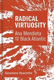 RADICAL VIRTUOSITY. ANA MENDIETA  AND THE BLACK ATLANTIC