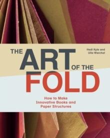 ART OF THE FOLD, THE - HOW TO MAKE INNOVATIVE BOOKS AND PAPER STRUCTURES 
