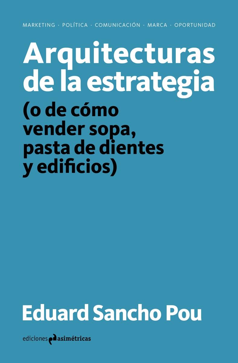 ARQUITECTURAS DE LA ESTRATEGIA "(O DE CÓMO VENDER SOPA, PASTA DE DIENTES Y EDIFICIOS)"