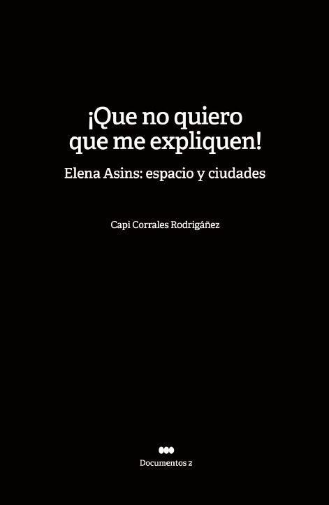 ¡QUE NO QUIERO QUE ME EXPLIQUEN! ELENA ASINS: ESPACIO Y CIUDADES