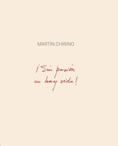 MARTÍN CHIRINO. ¡SIN PASIÓN NO HAY VIDA!