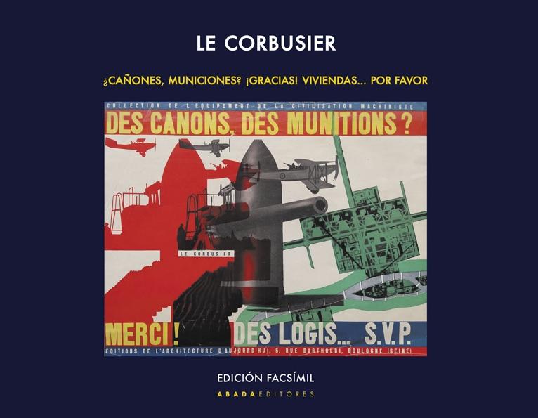 LE CORBUSIER : 2 VOLS: ¿CAÑONES, MUNICIONES? ¡GRACIAS! VIVIENDAS... POR FAVOR.  "+ UNA EXPOSICION, UN PABELLON Y UN LIBRO "