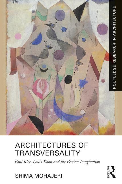 ARCHITECTURES OF TRANSVERSALITY : PAUL KLEE, LOUIS KAHN AND THE PERSIAN IMAGINATION