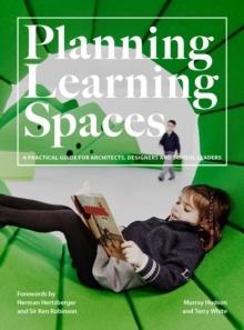 PLANNING LEARNING SPACES - A PRATICAL GUIDE FOR ARCHITECTS, DESIGNERS AND SCHOOL