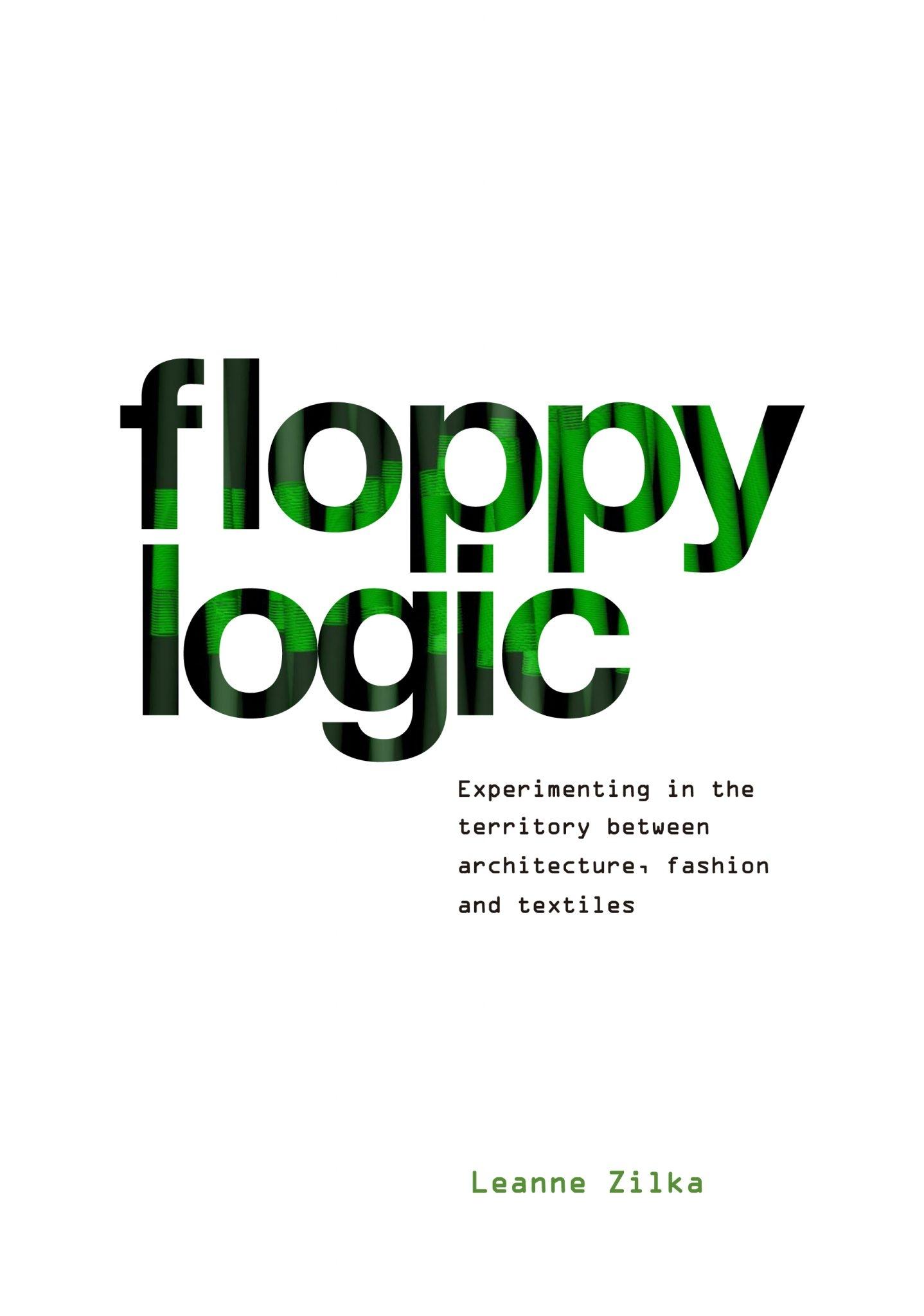 FLOPPY LOGIC "EXPERIMENTING IN THE TERRITORY BETWEEN ARCHITECTURE, FASHION AND TEXTILE". 