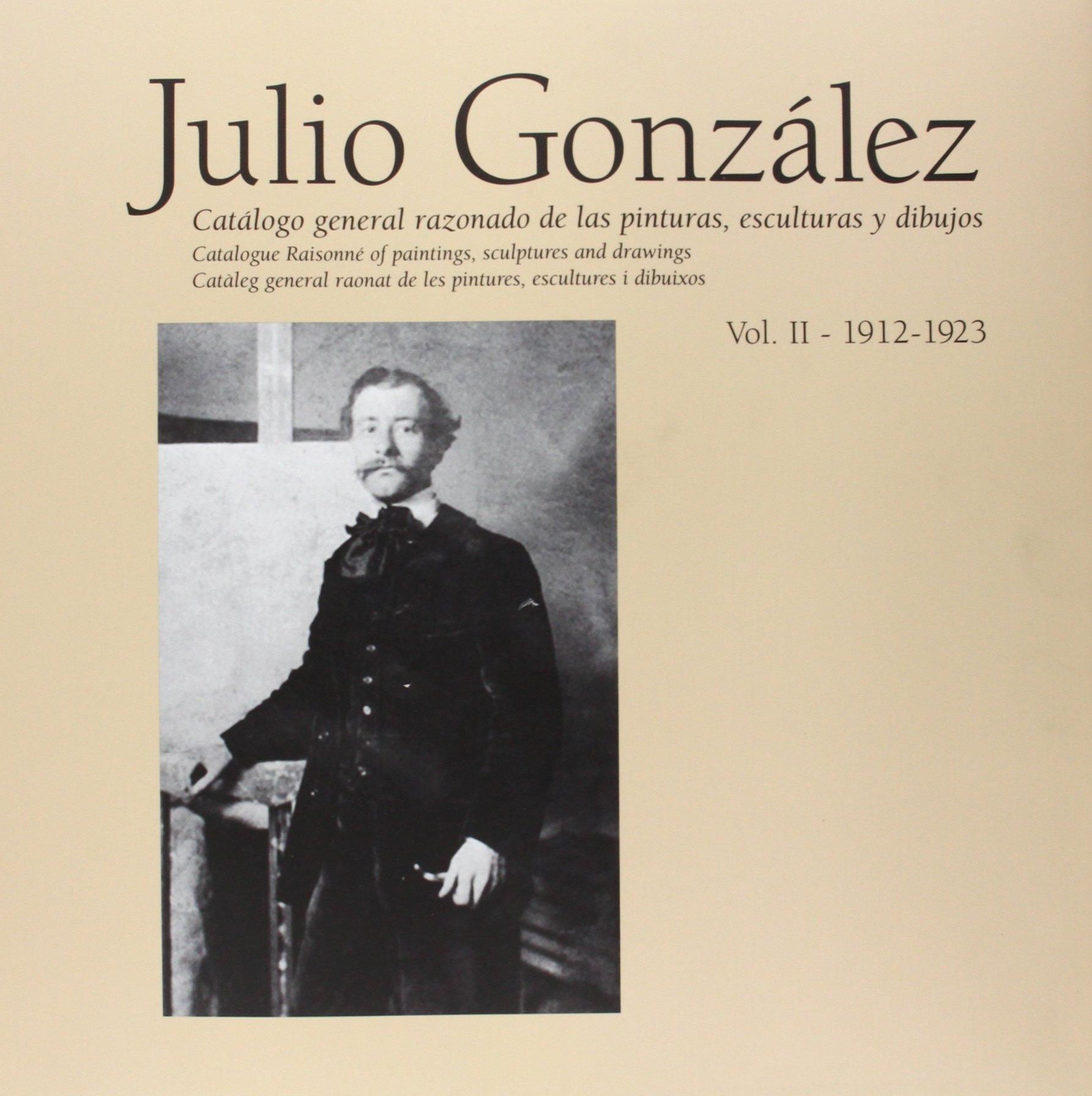 JULIO GONZALEZ  VOL II 1912 - 1923   "CATÁLOGO RAZONADO DE LAS PINTURAS, ESCULTURAS Y DIBUJOS"
