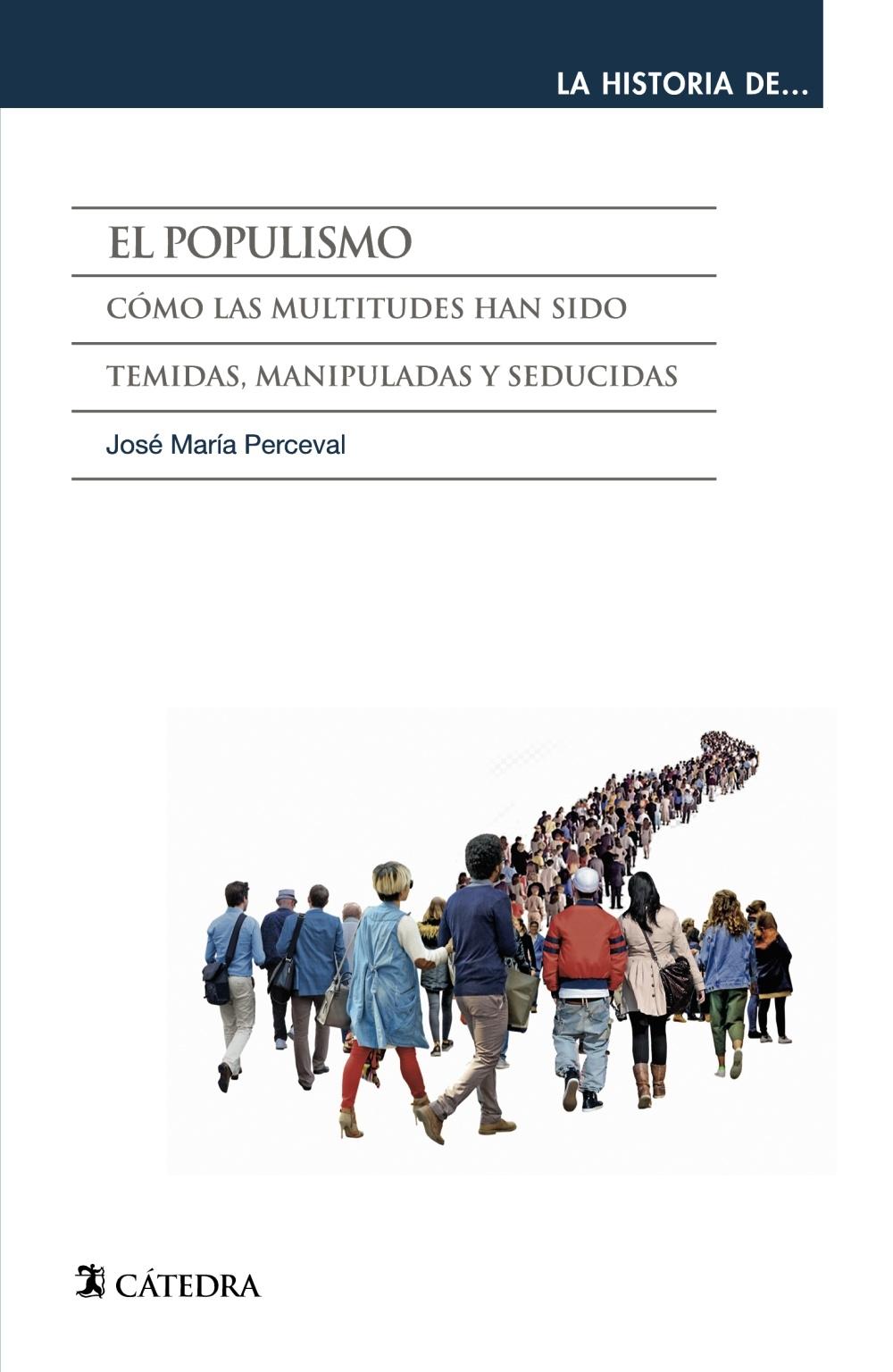 POPULISMO, EL "CÓMO LAS MULTITUDES HAN SIDO TEMIDAS, MANIPULADAS Y SEDUCIDAS"