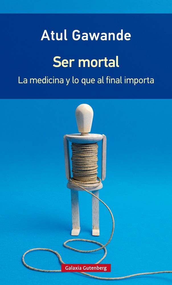 SER MORTAL- RÚSTICA "LA MEDICINA Y LO QUE AL FINAL IMPORTA"