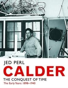 CALDER : THE CONQUEST OF TIME: THE EARLY YEARS: 1898-1940